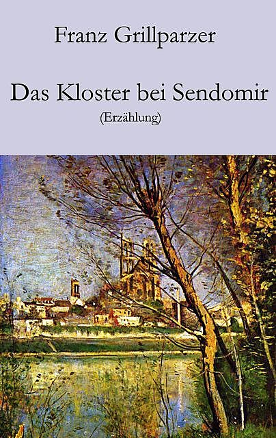 Das Kloster bei Sendomir, Franz Grillparzer
