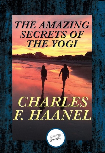 Amazing Secrets of the Yogi, Charles F.Haanel
