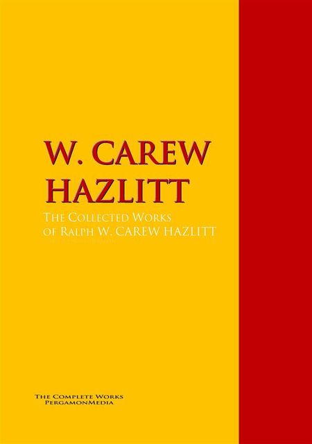 The Collected Works of W. CAREW HAZLITT, W. CAREW HAZLITT