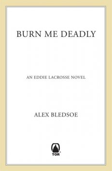 Burn Me Deadly: An Eddie LaCrosse Novel, Alex Bledsoe