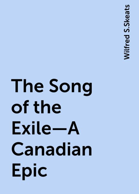 The Song of the Exile—A Canadian Epic, Wilfred S.Skeats