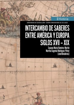Intercambio de saberes entre América y Europa. Siglos XVII-XIX, Rodrigo Antonio Vega y Ortega Baez, Ismael Iriarte Ramírez, Susana María Ramírez Martín, Verónica Ramírez Ortega, Jimena Perezblas Pérez, Martha Eugenia Rodríguez Pérez, Paloma Ruiz Vega