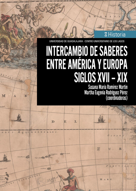 Intercambio de saberes entre América y Europa. Siglos XVII-XIX, Rodrigo Antonio Vega y Ortega Baez, Ismael Iriarte Ramírez, Susana María Ramírez Martín, Verónica Ramírez Ortega, Jimena Perezblas Pérez, Martha Eugenia Rodríguez Pérez, Paloma Ruiz Vega