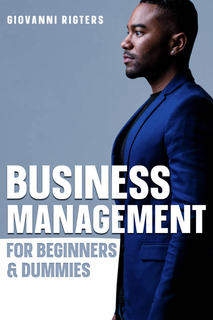 Business Management for Beginners & Dummies, Giovanni Rigters