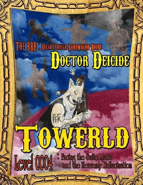 Towerld Level 0004: Facing the Suite Music and the Heavenly Hallucination, Doctor Deicide