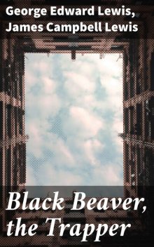 Black Beaver, the Trapper, James Campbell Lewis, George Lewis