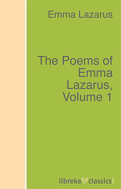 The Poems of Emma Lazarus, Volume 1, Emma Lazarus