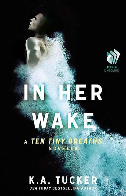 In Her Wake: A Ten Tiny Breaths Novella (The Ten Tiny Breaths Series), K.A., Tucker