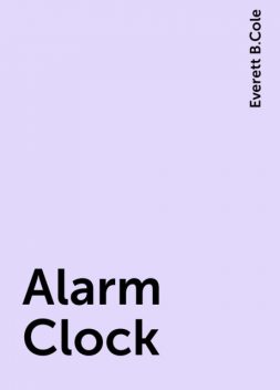 Alarm Clock, Everett B.Cole