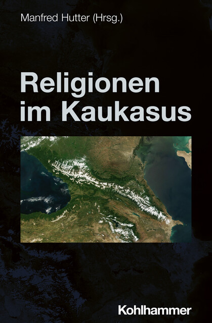 Religionen im Kaukasus, Manfred Hutter, Christoph Giesel, Eva-Maria Auch, Gülfem Alici, Harald Suermann, Karl Pinggéra, Khanna Omarkhali, Levan Gordeziani, Michael Gassner, Sopiko Zviadadze