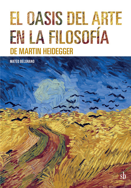 El oasis del arte en la filosofía de Martin Heidegger, Mateo Belgrano