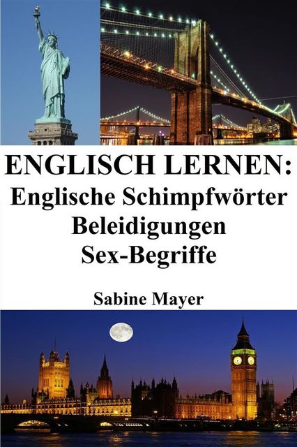 Englisch lernen: englische Schimpfwörter ‒ Beleidigungen ‒ Sex-Begriffe, Sabine Mayer