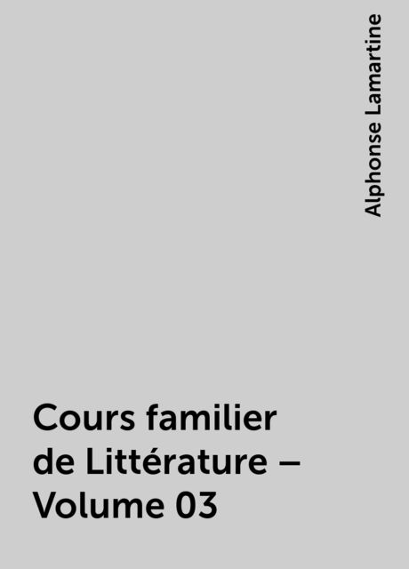 Cours familier de Littérature – Volume 03, Alphonse Lamartine