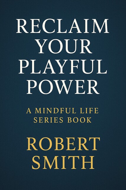 Reclaim Your Playful Power, Robert Smith