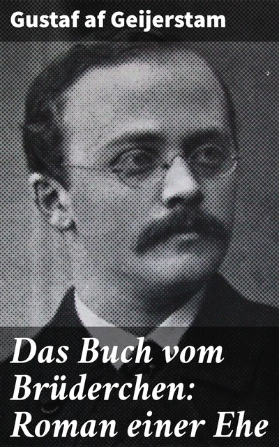 Das Buch vom Brüderchen: Roman einer Ehe, Gustaf af Geijerstam