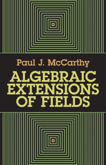 Algebraic Extensions of Fields, Paul J.McCarthy