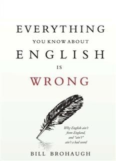 Everything You Know About English Is Wrong, Bill Brohaugh