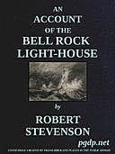 An Account of the Bell Rock Light-House Including the Details of the Erection and Peculiar Structure of That Edifice; to Which Is Prefixed a Historical View of the Institution and Progress of the Northern Light-Houses, Robert Stevenson