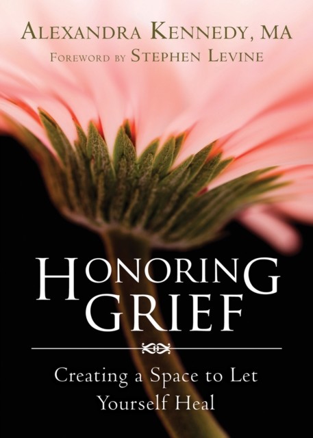 Honoring Grief, Alexandra Kennedy