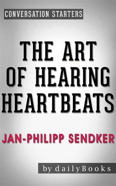 The Art of Hearing Heartbeats: A Novel by Jan-Philipp Sendker | Conversation Starters, Daily Books