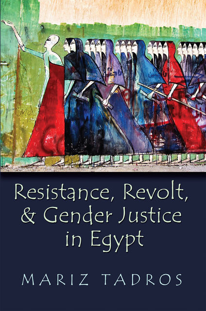 Resistance, Revolt, and Gender Justice in Egypt, Mariz Tadros