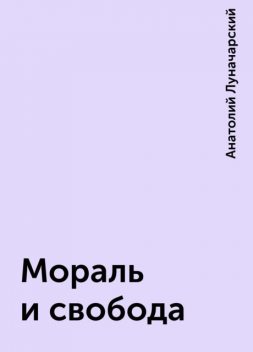 Мораль и свобода, Анатолий Луначарский