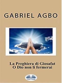 La Preghiera Di Giosafat: O Dio Non Li Fermerai, Gabriel Agbo