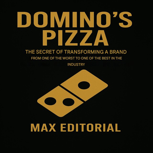 Domino's Pizza: The secret of transforming the brand from one of the worst to one of the best in the industry, Max Editorial