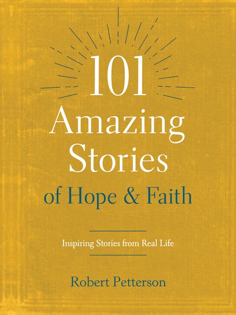 101 Amazing Stories of Hope and Faith, Robert Petterson