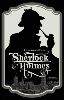 Os casos ocultos de Sherlock Holmes, Organização: Alec Silva
