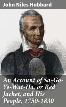 An Account of Sa-Go-Ye-Wat-Ha, or Red Jacket, and His People, 1750–1830, John Niles Hubbard