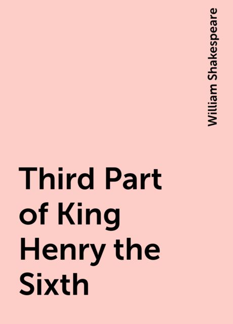 Third Part of King Henry the Sixth, William Shakespeare