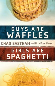 Guys Are Waffles, Girls Are Spaghetti, Bill Farrel, Pam Farrel, Chad Eastham