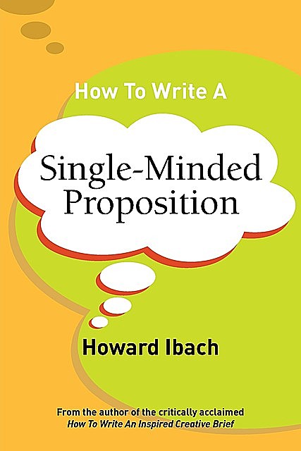 How To Write A Single-Minded Proposition, Howard Ibach