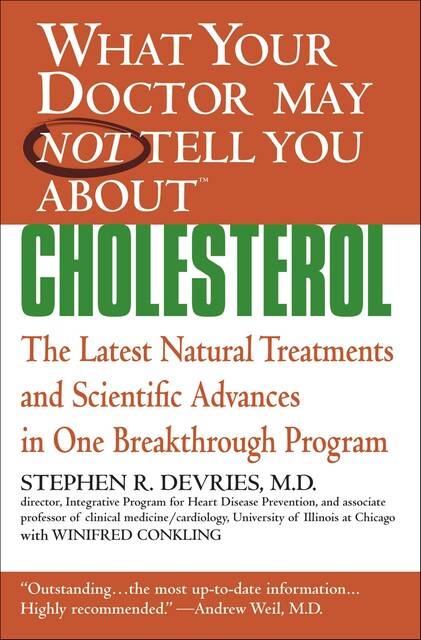 What Your Doctor May Not Tell You About™ : Cholesterol, Winifred Conkling, Stephen R. Devries