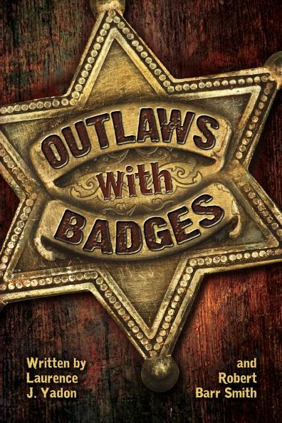 Outlaws with Badges, Robert Smith, Laurence J. Yadon