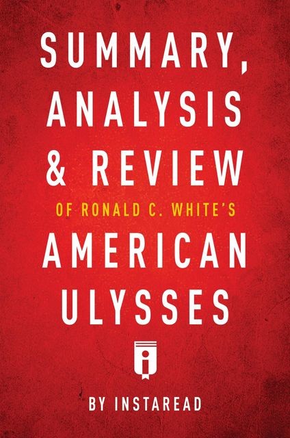 Summary, Analysis & Review of Ronald C. White’s American Ulysses by Instaread, Instaread