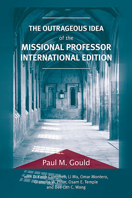 The Outrageous Idea of the Missional Professor, International Edition, Paul M. Gould