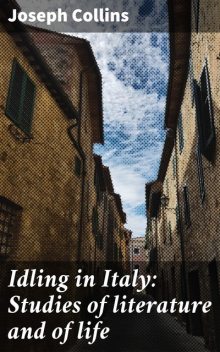 Idling in Italy: Studies of literature and of life, Joseph Collins