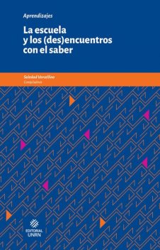La escuela y los (des)encuentros con el saber, Soledad Vercellino, Rocío Belén Andrade, Lidia Mónica Cardinale, Mariana Andrea Guerreiro, María Cristina Irigoyen, Nora Liliana Tarruella, Romina Alejandra Van den Heuvel