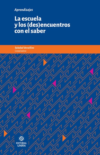 La escuela y los (des)encuentros con el saber, Soledad Vercellino, Rocío Belén Andrade, Lidia Mónica Cardinale, Mariana Andrea Guerreiro, María Cristina Irigoyen, Nora Liliana Tarruella, Romina Alejandra Van den Heuvel