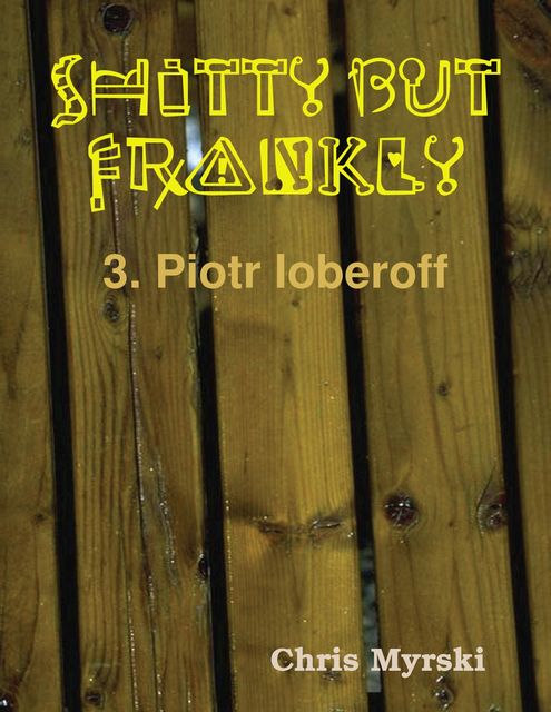 Shitty But Frankly — 3. Piotr Ioberoff, Chris Myrski