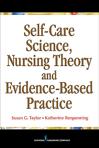 Self-Care Science, Nursing Theory and Evidence-Based Practice, Susan Taylor, MSN, FAAN, MSCN, Katherine Renpenning