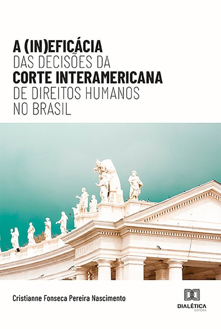 A (In)eficácia das Decisões da Corte Interamericana de Direitos Humanos no Brasil, Cristianne Fonseca Pereira Nascimento