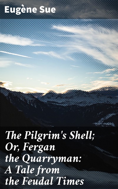The Pilgrim's Shell; Or, Fergan the Quarryman: A Tale from the Feudal Times, Eugène Sue