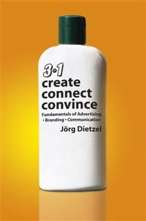 Create, Convince, Connect. Fundamentals of Advertising, Branding and Communication, Jorg Dietzel