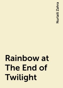 Rainbow at The End of Twilight, Nurlaili Zahra