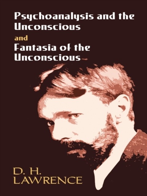 Psychoanalysis and the Unconscious and Fantasia of the Unconscious, David Herbert Lawrence