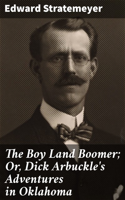 The Boy Land Boomer; Or, Dick Arbuckle's Adventures in Oklahoma, Edward Stratemeyer