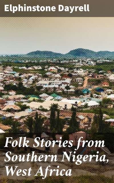 Folk Stories from Southern Nigeria, West Africa, Elphinstone Dayrell